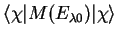 $\langle\chi\vert M(E_{\lambda0})\vert\chi\rangle$