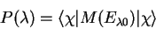 \begin{displaymath}
P(\lambda)=\langle\chi\vert M(E_{\lambda0})\vert\chi\rangle
\end{displaymath}