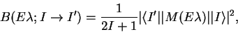 \begin{displaymath}
B(E\lambda;I\rightarrow I')=\frac{1}{2I+1}\vert\langle I'\vert\vert M(E\lambda)\vert\vert I\rangle\vert^{2},
\end{displaymath}