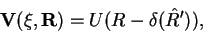 \begin{displaymath}
\mathbf{V}(\xi,\mathbf{R})=U(R-\delta(\hat{R}')),\end{displaymath}