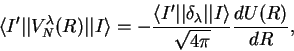 \begin{displaymath}
\langle I'\vert\vert V_{N}^{\lambda}(R)\vert\vert I\rangle=-...
...lta_{\lambda}\vert\vert I\rangle}{\sqrt{4\pi}}\frac{dU(R)}{dR},\end{displaymath}