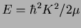 $E=\hbar^{2}K^{2}/2\mu$