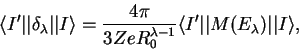 \begin{displaymath}
\langle I'\vert\vert\delta_{\lambda}\vert\vert I\rangle=\fra...
...bda-1}}\langle I'\vert\vert M(E_{\lambda})\vert\vert I\rangle,
\end{displaymath}