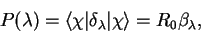 \begin{displaymath}
P(\lambda)=\langle\chi\vert\delta_{\lambda}\vert\chi\rangle=R_{0}\beta_{\lambda},
\end{displaymath}