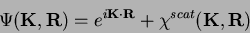 \begin{displaymath}
\Psi(\mathbf{K},\mathbf{R})=e^{i\mathbf{K}\cdot\mathbf{R}}+\chi^{scat}(\mathbf{K},\mathbf{R})
\end{displaymath}