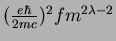 $(\frac{e\hbar}{2mc})^{2}fm^{2\lambda-2}$