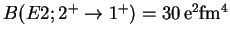 $B(E2;2^{+}\rightarrow1^{+})=30\,\mathrm{e^{2}fm^{4}}$