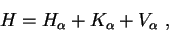 \begin{displaymath}
H=H_{\alpha}+K_{\alpha}+V_{\alpha}\,\,,\end{displaymath}