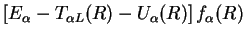 $\displaystyle \left[E_{\alpha}-T_{\alpha L}(R)-U_{\alpha}(R)\right]f_{\alpha}(R)$