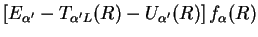 $\displaystyle \left[E_{\alpha'}-T_{\alpha'L}(R)-U_{\alpha'}(R)\right]f_{\alpha}(R)$