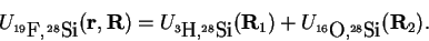 \begin{displaymath}
U_{^{19}\textrm{F},\,^{28}\textrm{Si}}(\mathbf{r},\mathbf{R}...
...{R}_{1})+U_{^{16}\textrm{O},^{28}\textrm{Si}}(\mathbf{R}_{2}).
\end{displaymath}