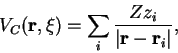 \begin{displaymath}
V_{C}(\mathbf{r},\xi)=\sum_{i}\frac{Zz_{i}}{\vert\mathbf{r}-\mathbf{r}_{i}\vert},\end{displaymath}