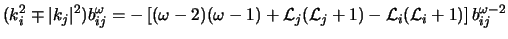 $\displaystyle (k_i^2 \mp \vert k_j\vert^2)b_{ij}^\omega =
- \left [(\omega-2)(\...
...1)+{\cal L}_j({\cal L}_j+1)-{\cal L}_i({\cal L}_i+1) \right ] b_{ij}^{\omega-2}$