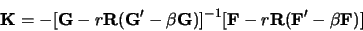 \begin{displaymath}
{\bf K} = - [ {\bf G} - r{\bf R}({\bf G}'-\beta{\bf G}) ]^{-1}
[ {\bf F} - r{\bf R}({\bf F}'-\beta{\bf F}) ]
\end{displaymath}