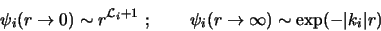 \begin{displaymath}
\psi_{i}(r \rightarrow 0) \sim r^{{\cal L}_i+1} \mbox{ ; }
\...
... \psi_{i }(r \rightarrow \infty ) \sim \exp(-\vert k_i\vert r)
\end{displaymath}