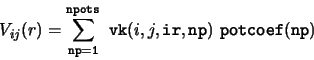 \begin{displaymath}
V_{ij}(r) = \sum_{\tt np=1}^{\tt npots} ~ {\tt vk}(i,j,{\tt ir,np) ~ potcoef(np)}
\end{displaymath}