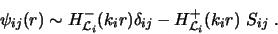 \begin{displaymath}
\psi_{ij}(r ) \sim
H^{-}_{{\cal L}_i}(k_i r)\delta_{ij}
- H^{+}_{{\cal L}_i}(k_i r )~ S_{ij}\ .
\end{displaymath}