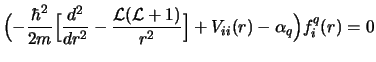 $\displaystyle \Bigl( - \frac{\hbar^2}{2m} \Bigl[ \frac{d^2}{dr^2} -
\frac{{\cal L}({\cal L} +1)}{r^2} \Bigr]
+ V_{ii}(r) - \alpha_q \Bigr) f^q_{i}(r) = 0$