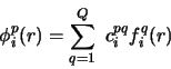 \begin{displaymath}
\phi^p_{i}(r) = \sum_{q=1}^Q ~ c^{pq}_{i} f^q_{i}(r)
\end{displaymath}