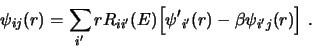 \begin{displaymath}
\psi _{ij}(r) = \sum_{i'} r R_{ii'}(E)
\Bigl [ \psi{'} _{i'}(r) - \beta \psi _{i'j}(r) \Bigr] \ .
\end{displaymath}