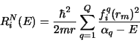 \begin{displaymath}
R^N_{i}(E)= \frac{\hbar^2}{2mr} \sum_{q=1}^Q
\frac{ f^q_{i}(r_m)^2 } { \alpha_q - E}
\end{displaymath}