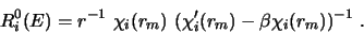 \begin{displaymath}
R^0_{i}(E) = r^{-1} ~ \chi_{i}(r_m)~(\chi'_{i}(r_m)
- \beta \chi_{i}(r_m))^{-1}\ .
\end{displaymath}