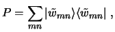 $\displaystyle P = \sum_{mn} \vert \tilde{w}_{mn} \rangle \langle \tilde{w}_{mn} \vert\ ,$