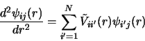 \begin{displaymath}
\frac{d^2\psi_{ij}(r)}{dr^2} = \sum_{i'=1}^{N} \tilde{V}_{ii'}(r)\psi_{i'j}(r)
\end{displaymath}