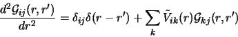 \begin{displaymath}
\frac{d^2{\cal G}_{ij}(r,r^\prime)}{dr^2}=\delta_{ij}\delta(r-r^\prime)+
\sum_{k} \tilde{V}_{ik}(r){\cal G}_{kj}(r,r^\prime)
\end{displaymath}