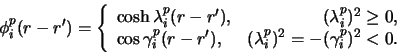 \begin{displaymath}
\phi_i^p(r-r^\prime)=\left \{
\begin{array}{lr}
\cosh\lambd...
...e),&(\lambda_i^p)^2 = -(\gamma_i^p)^2 <0.
\end{array} \right .
\end{displaymath}