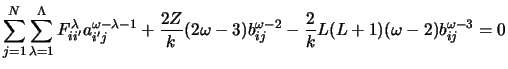 $\displaystyle \sum_{j=1}^N \sum_{\lambda = 1}^{\Lambda} F_{ii'}^{\lambda}
a_{i'...
...ga - 3)b_{ij}^{\omega - 2} - \frac{2}{k}L(L+1)(\omega -2)
b_{ij}^{\omega-3} = 0$