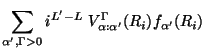 $\displaystyle \sum_{\alpha' , \Gamma> 0 }
{ i ^ {L' - L} ~
V^\Gamma_{\alpha :\alpha' } {(R_i)}f_{\alpha'} {(R_i)}}$