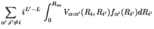 $\displaystyle \sum_{\alpha' ,i' \neq i } i ^ {L' - L} ~
{\int_ 0 ^ {R_m }
{ V_{\alpha :\alpha' }( R_i , {R_{i'}} )
f_{\alpha'} (R_{i'})
d R_{i'} }}$