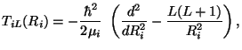 $\displaystyle T_{i L} (R_i) = - {\hbar^2 \over {2 \mu_i}} ~
\left ( {d^2 \over dR_i^2} - {{L(L+1)} \over R_i^2} \right ) ,$