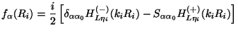 $\displaystyle f_\alpha {(R_i)}=
{i \over 2} \left [ \delta_{\alpha\alpha_0 }
H^...
...i}} ( k_i R_i )
- S_{\alpha\alpha_0 }
H^{(+)}_{L {\eta_i}} ( k_i R_i )
\right ]$