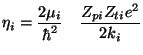 $\displaystyle \eta _i = {{2 \mu_i} \over \hbar^2} ~~~
{ Z_{pi} Z_{ti} e^2 \over 2 k _i }$