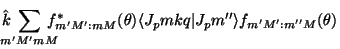 $\displaystyle \hat{k} \!\!\!\!\!
\sum_{m' M' m M} \!\!\!\!\! f_{m' M' : m M}^* (\theta)
\langle J_p m k q \vert J_p m''\rangle
f_{m' M' : m'' M} (\theta)$