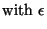 $\displaystyle \mbox{with } \epsilon$