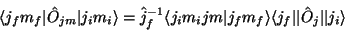 \begin{displaymath}
\langle j_f m_f \vert \hat{O}_{j m} \vert j_i m_i\rangle = ...
...ngle
\langle j_f \vert\vert \hat{O}_j \vert\vert j_i\rangle
\end{displaymath}