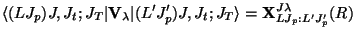 $\displaystyle \langle (L J_p)J, J_t ; J_T \vert {\bf V}_\lambda \vert
(L' J'_ p)J , J_ t ; J_T\rangle
=
{\bf X}^{J \lambda}_{LJ_p :L' J'_ p} (R)$