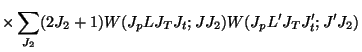 $\displaystyle \times \sum_{J_2} (2J_2 + 1)
W(J_p L J_T J _t ; J J_2)
W(J_p L' J_T J'_ t ; J' J_2)$
