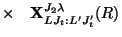 $\displaystyle \times \ \ \
{\bf X}^{J_2 \lambda}_{LJ_t :L' J'_ t} (R)$