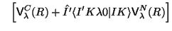 $\displaystyle ~~ \left [ {\sf V}_\lambda^C (R) +
\hat{I'} \langle I'K\lambda 0\vert IK\rangle {\sf V}_\lambda^N (R) \right ]$