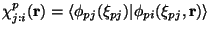 $\displaystyle \chi^p_{j:i}({\bf r}) = \langle \phi_{pj}(\xi_{pj}) \vert \phi_{pi}(\xi_{pj},{\bf r})\rangle$