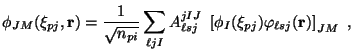 $\displaystyle \phi_{JM} ( \xi_{pj} , {\bf r}) = \frac{1}{\sqrt{n_{pi}}}\sum_{\e...
...}^{jIJ} ~
\left [\phi_I(\xi_{pj}) \varphi_{\ell sj} ({\bf r}) \right ]_{JM} \ ,$