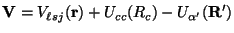 $\displaystyle {\bf V} = V_{\ell sj} ({\bf r}) + U_{cc} (R_c) - U_{\alpha'} ({\bf R}')$