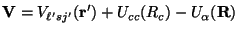 $\displaystyle {\bf V} = V_{\ell' sj'} ({\bf r}') + U_{cc} (R_c) - U _\alpha ({\bf R})$