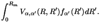 $\displaystyle \int_ 0 ^ {R_m}
V_{\alpha ,\alpha'} (R,R' )
f_{\alpha'} (R' ) dR' .$