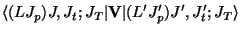 $\displaystyle \langle (LJ_p)J,J_t ;J_T \vert {\bf V}\vert(L' J'_ p)J' ,J'_ t ;J_T\rangle$