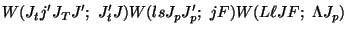 $\displaystyle W(J_t j' J_T J' ;~ J'_ t J)
W(ls J_p J'_ p ;~jF)
W(L \ell J F;~ \Lambda J_p )$